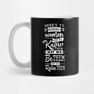 Here's To Strong Women May We Know Them May We Be Them May We Raise Them Motivational Quote Mug